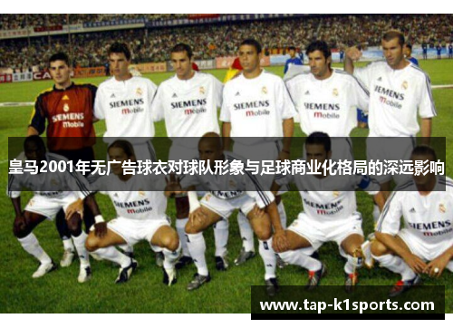 皇马2001年无广告球衣对球队形象与足球商业化格局的深远影响