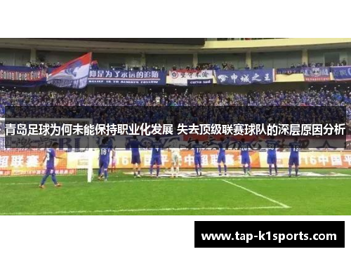青岛足球为何未能保持职业化发展 失去顶级联赛球队的深层原因分析