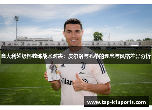 意大利超级杯教练战术对决：皮尔洛与孔蒂的理念与风格差异分析