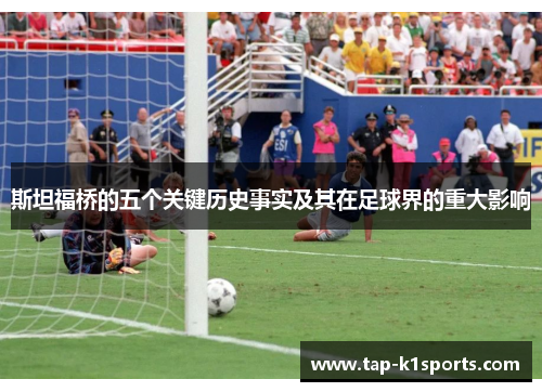 斯坦福桥的五个关键历史事实及其在足球界的重大影响