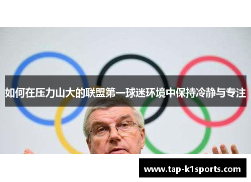 如何在压力山大的联盟第一球迷环境中保持冷静与专注