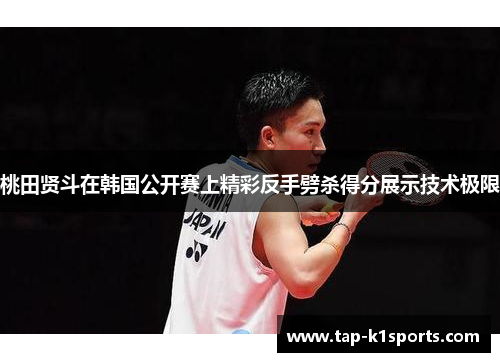 桃田贤斗在韩国公开赛上精彩反手劈杀得分展示技术极限