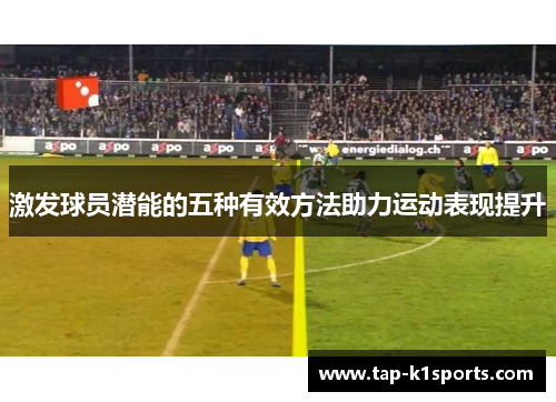 激发球员潜能的五种有效方法助力运动表现提升