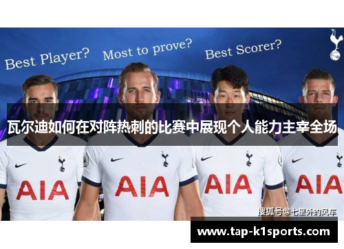 瓦尔迪如何在对阵热刺的比赛中展现个人能力主宰全场