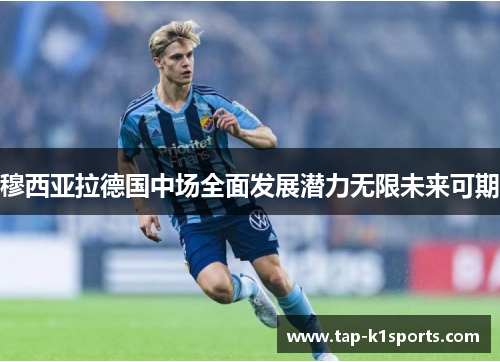 穆西亚拉德国中场全面发展潜力无限未来可期