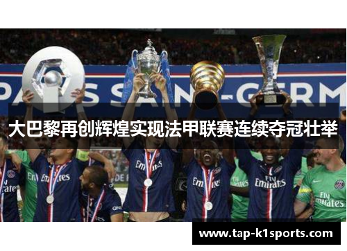 大巴黎再创辉煌实现法甲联赛连续夺冠壮举