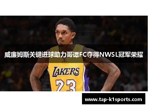 威廉姆斯关键进球助力哥谭FC夺得NWSL冠军荣耀