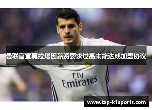 曼联官宣莫拉塔因薪资要求过高未能达成加盟协议